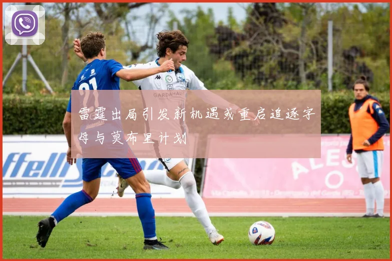 雷霆出局引发新机遇或重启追逐字母与莫布里计划